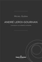 Couverture du livre « André Leroi-Gourhan ; l'évolution ou la liberté contrainte » de Michel Guerin aux éditions Hermann