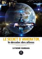 Couverture du livre « Le secret d'Akhénaton, le dernier des aliens » de Catherine Zoungrana aux éditions Le Lys Bleu