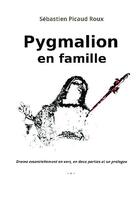 Couverture du livre « Pygmalion en famille : Drame essentiellement en vers, en deux parties et un prologue » de Sebastien Picaud Roux aux éditions Bookelis