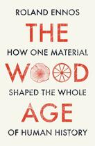 Couverture du livre « THE WOOD AGE - HOW ONE MATERIAL SHAPED THE WHOLE OF HUMAN HISTORY » de Roland Ennos aux éditions William Collins