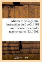 Couverture du livre « Ministere de la guerre. instruction du 6 aout 1901 sur le service des ecoles regimentaires (ed.1901) » de  aux éditions Hachette Bnf