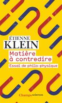 Couverture du livre « Matière à contredire ; essai de philo-physique » de Etienne Klein aux éditions Flammarion