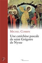 Couverture du livre « Une catéchèse pascale de saint Grégoire de Nysse » de Michel Corbin aux éditions Cerf