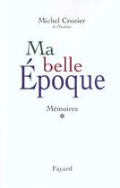 Couverture du livre « Mémoires Tome 1 ; ma belle époque » de Michel Crozier aux éditions Fayard