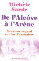 Couverture du livre « De l'alcôve à l'arène ; nouveau regard sur les françaises » de Michele Sarde aux éditions Robert Laffont