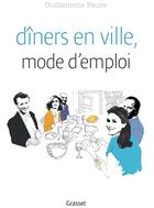 Couverture du livre « Dîners en ville, mode d'emploi » de Guillemette Faure aux éditions Grasset Et Fasquelle