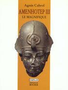 Couverture du livre « Amenhotep III, le Magnifique » de Agnès Cabrol aux éditions Rocher