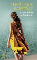 Couverture du livre « La vie enfuie de Martha K. » de Angelique Barberat aux éditions J'ai Lu