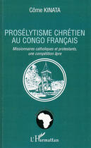 Couverture du livre « Prosélytisme chrétien au Congo francais » de Come Kinata aux éditions L'harmattan
