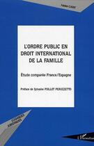 Couverture du livre « L'ordre public en droit international de la famille : Etude comparée France/Espagne » de Fabien Cadet aux éditions Editions L'harmattan