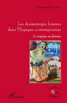 Couverture du livre « Les dramaturges femmes dans l'Espagne contemporaine ; le tragique au féminin » de Emmanuelle Garnier aux éditions Editions L'harmattan