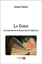 Couverture du livre « La caque ; de la pestilence à la plus douce fragrance ! » de Fabienne Sorrente aux éditions Editions Du Net