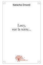 Couverture du livre « Lucy sur la terre... » de Emond Natacha aux éditions Edilivre
