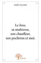 Couverture du livre « Le boss, sa maîtresse, son chauffeur, son pochtron et moi » de Aude Leconte aux éditions Edilivre