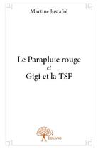 Couverture du livre « Le parapluie rouge et Gigi et la TSF » de Martine Justafre aux éditions Edilivre