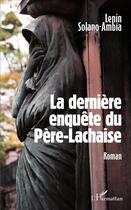 Couverture du livre « La dernière enquête du Père-Lachaise : Roman » de Lenin Solano-Ambia aux éditions L'harmattan