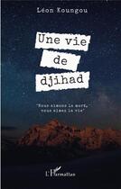 Couverture du livre « Une vie de djihad » de Leon Koungou aux éditions L'harmattan