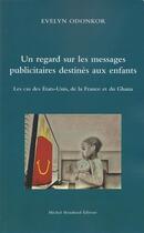 Couverture du livre « Un regard sur les messages publicitaires destinés aux enfants : kles cas des Etats-Unis, de la France et du Ghana » de Evelyn Odonkor aux éditions Michel Houdiard