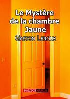 Couverture du livre « Le mystère de la chambre jaune » de Gaston Leroux aux éditions Police Mania