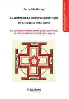 Couverture du livre « Anatomie de la croix philosophique du chevalier rose-croix » de Percy John Harvey aux éditions Editions De Midi