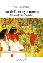 Couverture du livre « Par-delà les sycomores des temples de Memphis » de Pierre-Leon D' Orbais aux éditions Liber Faber