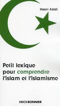 Couverture du livre « Petit lexique pour comprendre l'islam et l'islamisme » de Hasni Abidi aux éditions Erick Bonnier