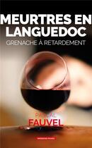 Couverture du livre « Meurtres en Languedoc : grenache à retardement » de Pascal Fauvel aux éditions Moissons Noires