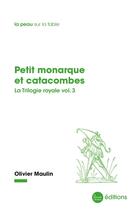 Couverture du livre « Petit monarque et catacombes - la trilogie royale vol.3 » de Olivier Maulin aux éditions La Nouvelle Librairie