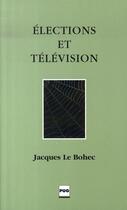 Couverture du livre « Élections et télévision » de Le Bohec J aux éditions Pu De Grenoble