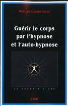 Couverture du livre « Guerir le corps par l'hypnose & l'auto-hypnose » de Arcas Gerald aux éditions Sand