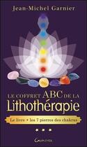 Couverture du livre « Le coffret ABC de la lithothérapie ; le livre + 7 pierres des chakras » de Jean-Michel Garnier aux éditions Grancher