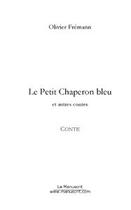 Couverture du livre « Le petit chaperon bleu et autres contes » de Olivier Fremann aux éditions Editions Le Manuscrit