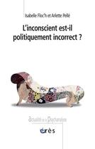 Couverture du livre « L'inconscient est-il politiquement incorrect ? » de Floc'H Isabelle/ Pel aux éditions Eres