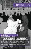 Couverture du livre « Toulouse-Lautrec, l'âme de Montmartre : du Moulin Rouge à l'art publicitaire » de Thibaut Wauthion aux éditions 50minutes.fr
