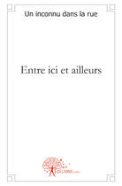 Couverture du livre « Entre ici et ailleurs » de Un Inconnu Dans La Rue aux éditions Edilivre