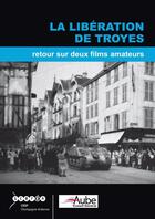 Couverture du livre « La liberation de troyes, retour sur deux films amateurs » de Chevrel Jean aux éditions Crdp Reims