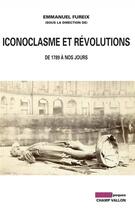 Couverture du livre « Iconoclasme et révolutions ; XVIII-XIXe siècles » de Emmanuel Fureix aux éditions Champ Vallon