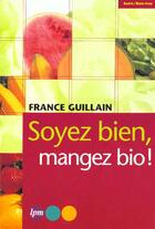 Couverture du livre « Soyez bien, mangez bio ! » de France Guillain aux éditions Jm Laffont - Lpm