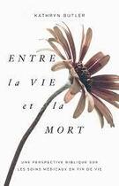 Couverture du livre « Entre la vie et la mort : Une perspective biblique sur les soins médicaux en fin de vie » de Kathryn Butler aux éditions Publications Chretiennes