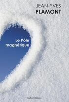 Couverture du livre « Le pôle magnétique » de Jean-Yves Plamont aux éditions Cadex