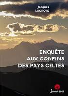 Couverture du livre « Enquête aux confins des pays celtes » de Jacques Lacroix aux éditions Lemme Edit