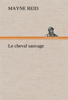 Couverture du livre « Le cheval sauvage » de Thomas Mayne Reid aux éditions Tredition