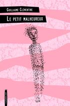 Couverture du livre « Le petit malheureux » de Guillaume Clementine aux éditions Serpent A Plumes