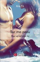 Couverture du livre « Sur ma peau ; pour un vol avec toi » de Kris T. L. aux éditions Chapitre.com