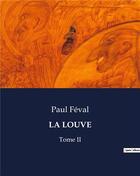 Couverture du livre « LA LOUVE : Tome II » de Paul Feval aux éditions Culturea