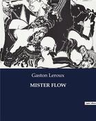 Couverture du livre « MISTER FLOW » de Gaston Leroux aux éditions Culturea