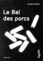 Couverture du livre « Le bal des porcs » de Arpad Soltesz aux éditions Agullo
