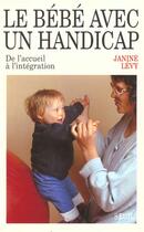 Couverture du livre « Le bebe avec un handicap. de l'accueil a l'integration » de Janine Levy aux éditions Seuil