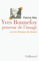 Couverture du livre « Yves bonnefoy, penseur de l'image ou les travaux de zeuxis » de Patrick Nee aux éditions Gallimard