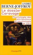 Couverture du livre « Le dossier Caravage ; psychologie des attributions et psychologie de l'art » de Andre Berne-Joffroy aux éditions Flammarion